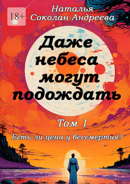 Даже небеса могут подождать. Том 1. Есть ли цена у бессмертия?