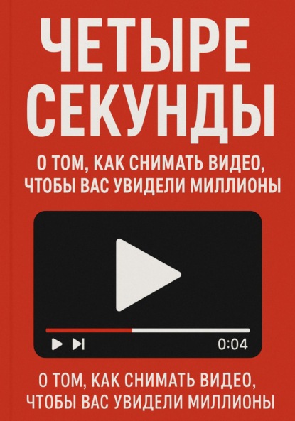 Четыре секунды. О том, как снимать видео, чтобы смотрели миллионы!