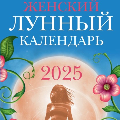 Женский лунный календарь: 2025 год