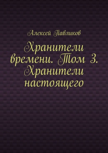 Хранители времени. Том 3. Хранители настоящего