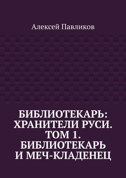 Библиотекарь: Хранители Руси. Том 1. Библиотекарь и Меч-кладенец