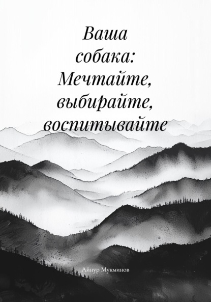 Ваша собака: Мечтайте, выбирайте, воспитывайте