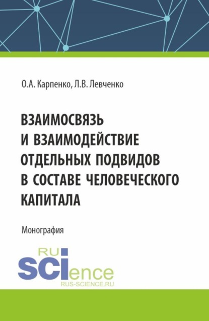 Взаимосвязь и взаимодействие отдельных подвидов в составе человеческого капитала. (Аспирантура, Магистратура). Монография.