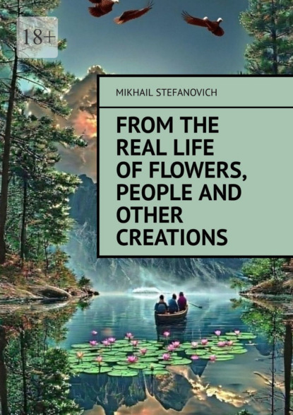 From the real life of Flowers, People and other Creations