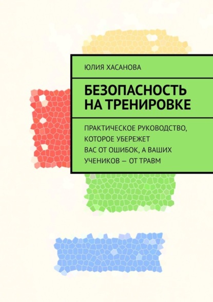 Безопасность на тренировке. Практическое руководство, которое убережет вас от ошибок, а ваших учеников – от травм