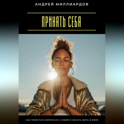 Принять себя. Как перестать бороться с собой и начать жить в мире