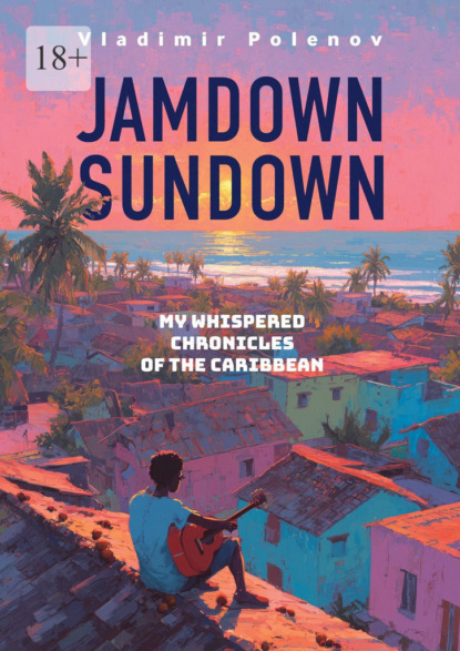 Jamdown Sundown. My whispered chronicles of the Caribbean