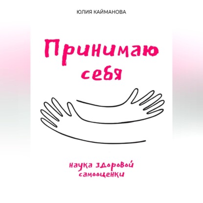 Принимаю себя: наука здоровой самооценки