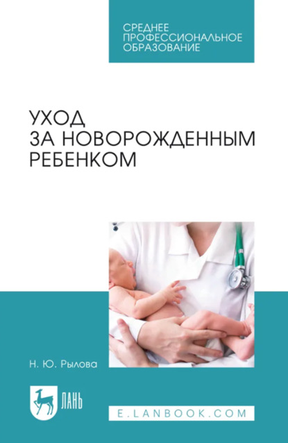 Уход за новорожденным ребенком. Учебное пособие для СПО. 6-е издание, стереотипное
