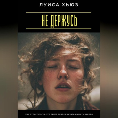 Не держусь. Как отпустить то, что тянет вниз, и начать дышать заново