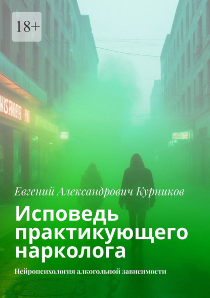 Исповедь практикующего нарколога. Нейропсихология алкогольной зависимости