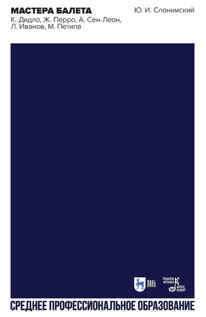 Мастера балета. К. Дидло, Ж. Перро, А. Сен-Леон, Л. Иванов, М. Петипа. Учебное пособие для СПО. 2-е издание, стереотипное