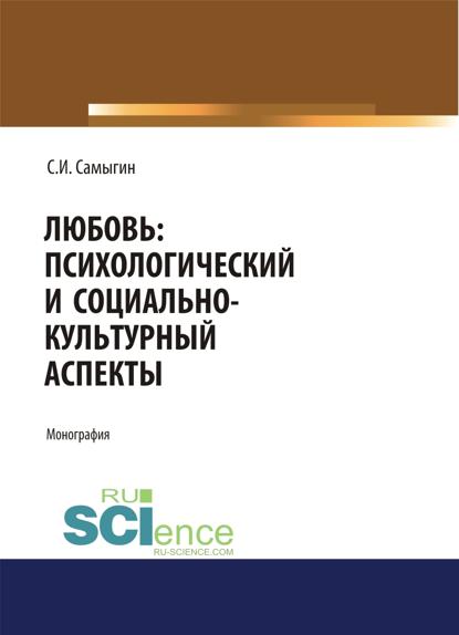 Любовь: психологический и социально-культурный аспекты. (Аспирантура, Бакалавриат, Магистратура, Ординатура). Монография.