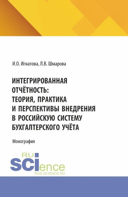 Интегрированная отчётность: теория, практика и перспективы внедрения в российскую систему бухгалтерского учёта. (Бакалавриат, Магистратура). Монография.