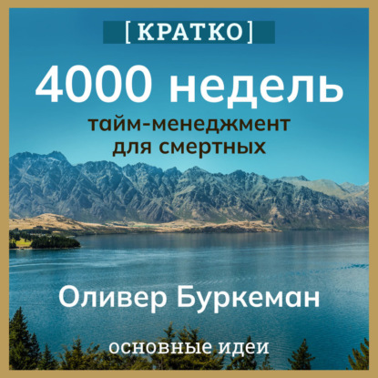 4000 недель. Тайм-менеджмент для смертных. Оливер Буркеман. Кратко