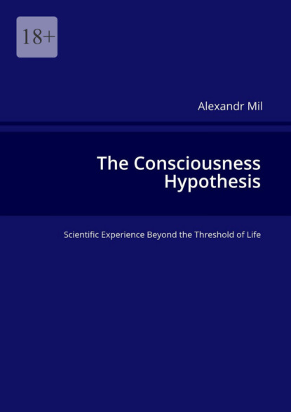 The Consciousness Hypothesis. Scientific Experience Beyond the Threshold of Life