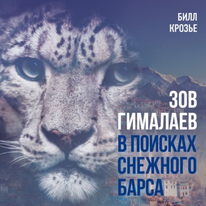 Зов Гималаев. В поисках снежного барса