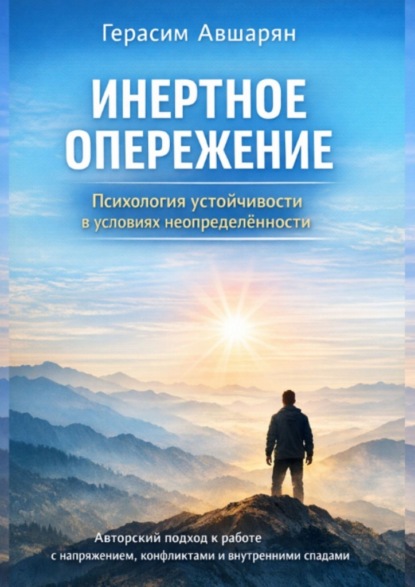 Инертное опережение. Психология устойчивости в условиях неопределённости. Авторский подход к работе с напряжением, конфликтами и внутренними спадами