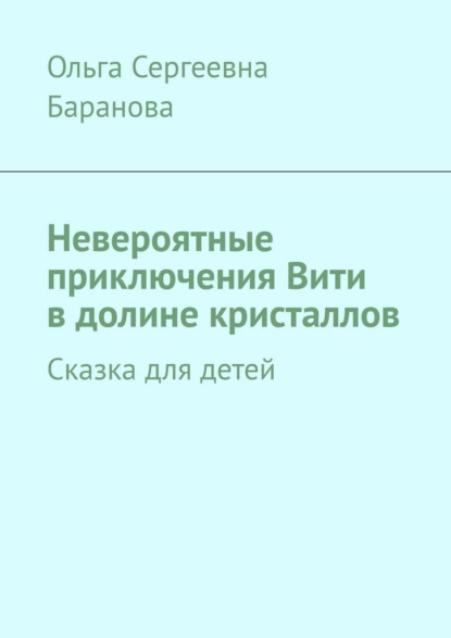 Невероятные приключения Вити в долине кристаллов. Сказка для детей