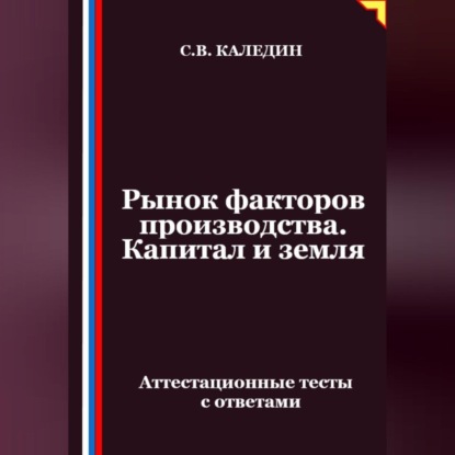 Рынок факторов производства. Капитал и земля. Аттестационные тесты с ответами