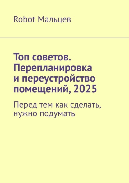 Топ советов. Перепланировка и переустройство помещений, 2025. Перед тем как сделать, нужно подумать