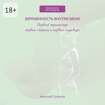 Беременность внутри меня. Первый триместр: первые страхи и первые надежды. Гинекология БЕЗ занудства