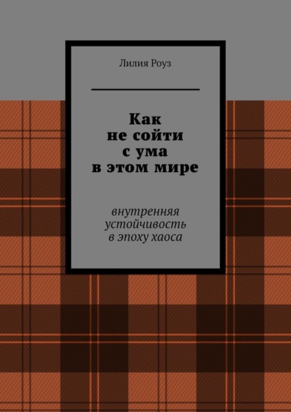 Как не сойти с ума в этом мире. Внутренняя устойчивость в эпоху хаоса