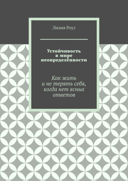 Устойчивость в мире неопределённости. Как жить и не терять себя, когда нет ясных ответов