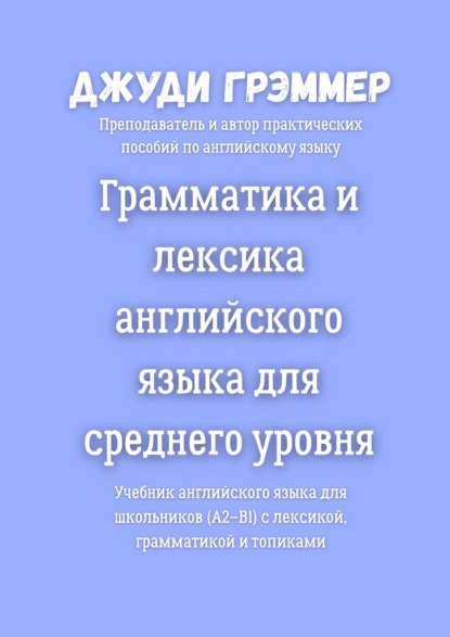 Грамматика и лексика английского языка для среднего уровня. Учебник английского языка для школьников (A2–B1) с лексикой, грамматикой и топиками