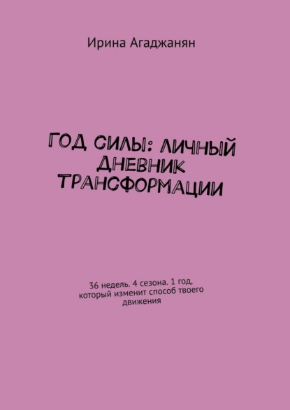 Год силы: личный дневник трансформации. 36 недель. 4 сезона. 1 год, который изменит способ твоего движения