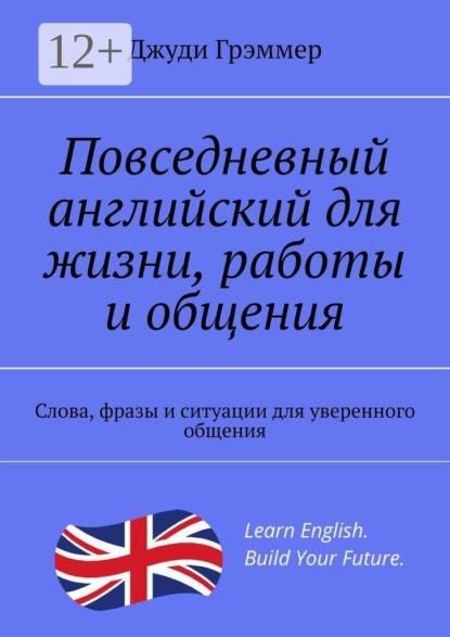 Повседневный английский для жизни, работы и общения. Слова, фразы и ситуации для уверенного общения