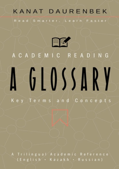 Academic Reading. Key Terms and Concepts: A Glossary. A Trilingual Academic Reference (English • Kazakh • Russian)