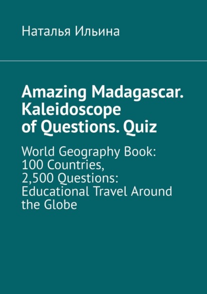 Amazing Madagascar. Kaleidoscope of Questions. Quiz. World Geography Book: 100 Countries, 2,500 Questions: Educational Travel Around the Globe