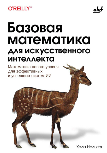 Базовая математика для искусственного интеллекта. Математика нового уровня для эффективных и успешных систем ИИ