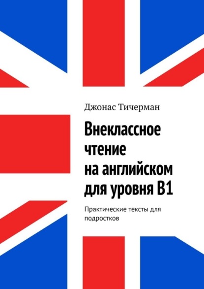 Внеклассное чтение на английском для уровня B1. Практические тексты для подростков