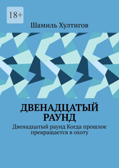Двенадцатый раунд. Двенадцатый раунд. Когда прошлое превращается в охоту