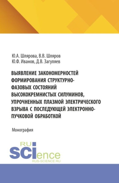Выявление закономерностей формирования структурно-фазовых состояний высококремнистых силуминов, упрочненных плазмой электрического взрыва с последующей электронно-пучковой обработкой. (Аспирантура, Бакалавриат, Магистратура). Монография.