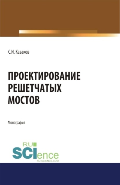 Проектирование решетчатых мостов. (Бакалавриат, Магистратура, Специалитет). Монография.