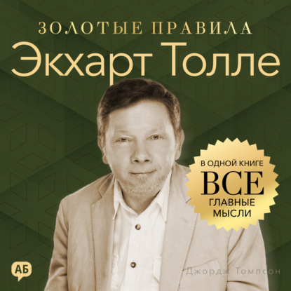 Экхарт Толле. Золотые правила. Все главные мысли в одной книге