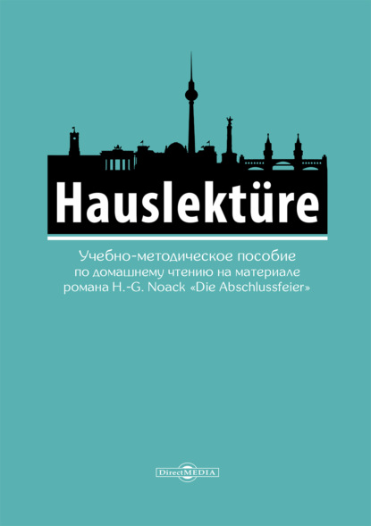 Hauslektüre. Учебно-методическое пособие по домашнему чтению на материале романа H.-G.Noack «Die Abschlussfeier» (для студентов гуманитарных специальностей, изучающих немецкий язык)