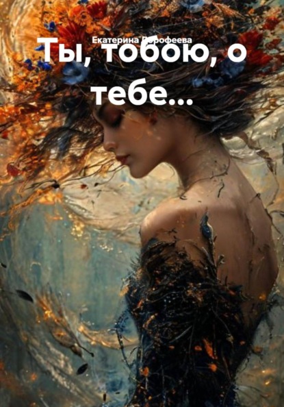 Ты, тобою, о тебе...