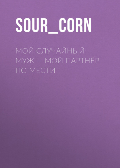 Мой случайный муж – мой партнёр по мести