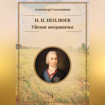 Уйское пограничье. И.И. Неплюев. Книга первая.