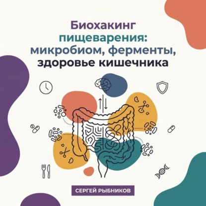 Биохакинг пищеварения: микробиом, ферменты, здоровье кишечника