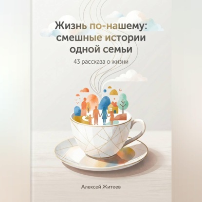 Жизнь по-нашему: смешные истории одной семьи