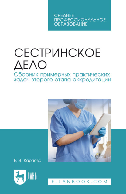 Сестринское дело. Сборник примерных практических задач второго этапа аккредитации. Учебное пособие для СПО. 5-е издание, стереотипное