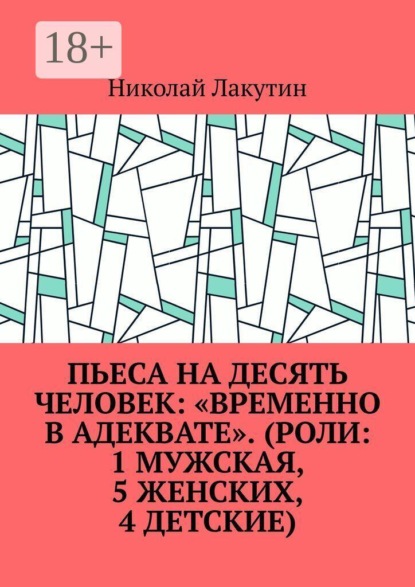 Пьеса на десять человек: «Временно в адеквате». (Роли: 1 мужская, 5 женских, 4 детские)