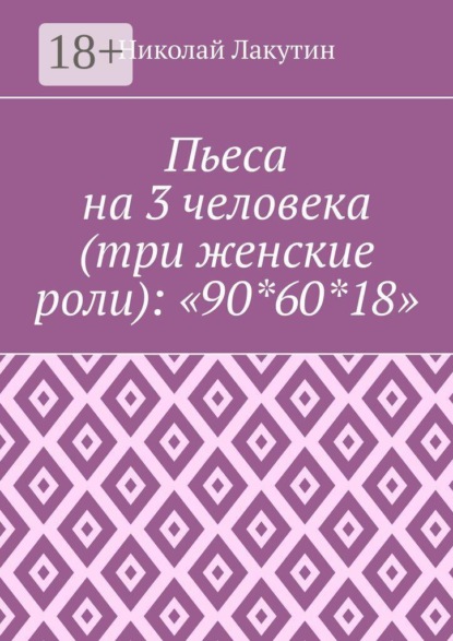 Пьеса на 3 человека (три женские роли): «90*60*18»