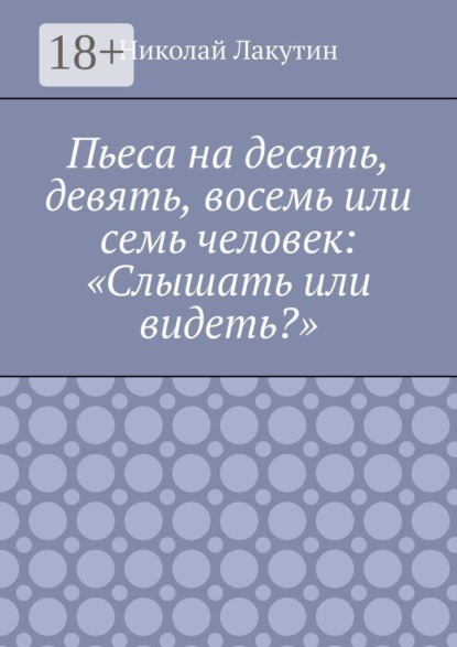 Пьеса на десять, девять, восемь или семь человек: «Слышать или видеть?»