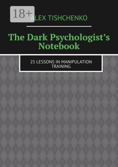 The Dark Psychologist’s Notebook. 25 Lessons in Manipulation Training